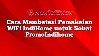 Cara Membatasi Pemakaian Wifi Indihome